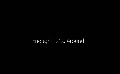 Enough To Go Around